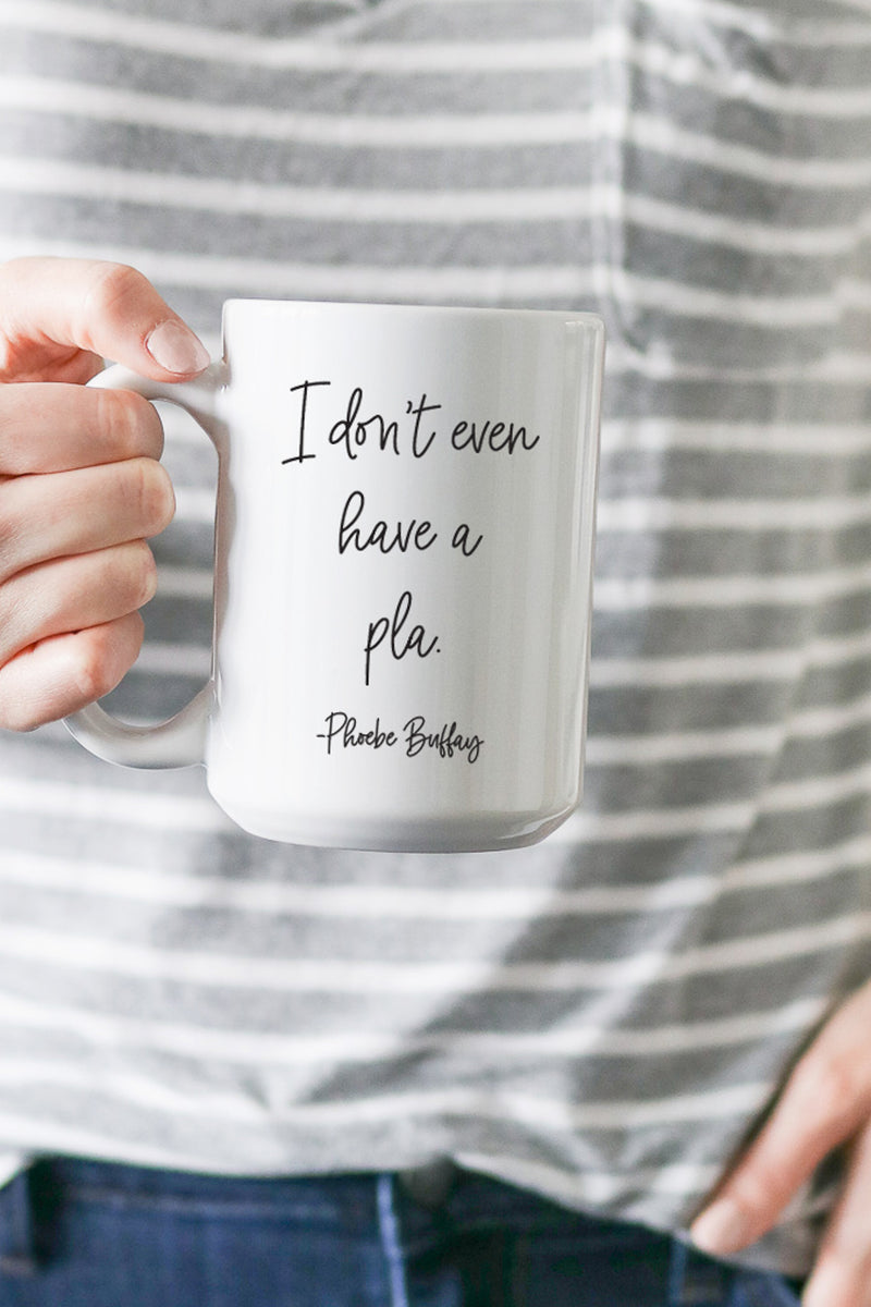 "I don't even have a pla." - Phoebe Buffay  This is the perfect mug for anyone who loves all things Friends! 