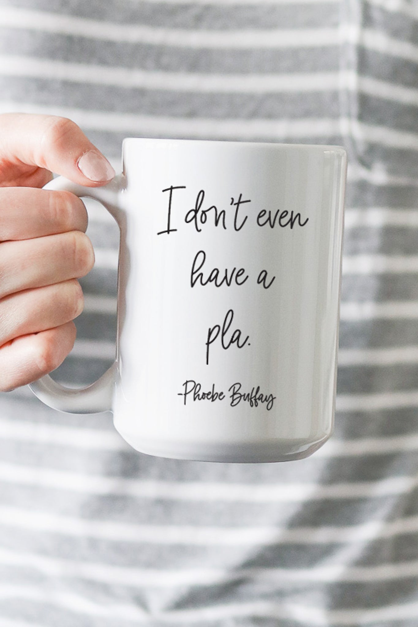 "I don't even have a pla." - Phoebe Buffay  This is the perfect mug for anyone who loves all things Friends! 