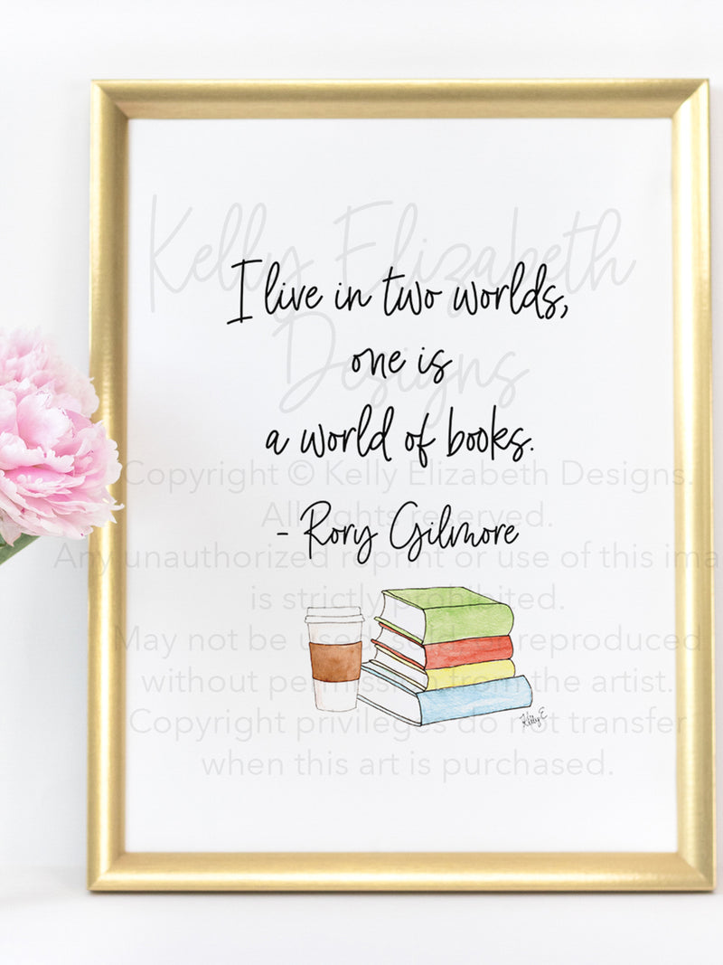 I live in two worlds, one is a world of books. - Rory Gilmore  This is the perfect print for anyone who loves all things Gilmore Girls! 