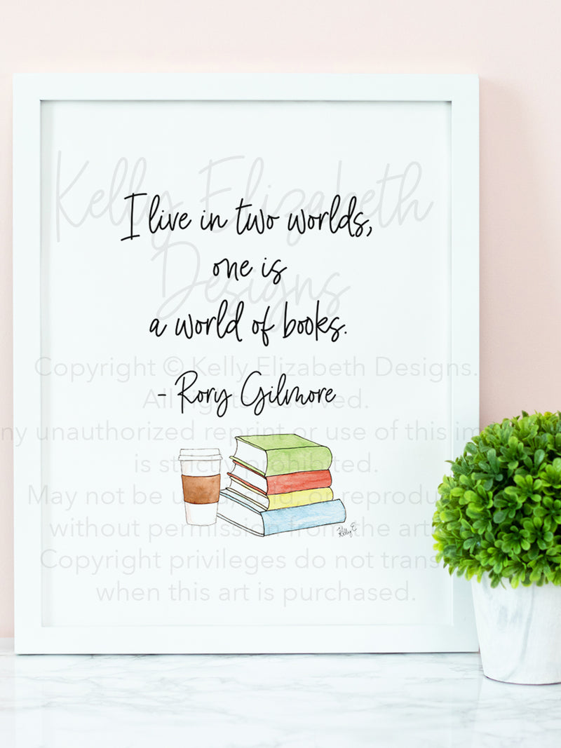 I live in two worlds, one is a world of books. - Rory Gilmore  This is the perfect print for anyone who loves all things Gilmore Girls! 