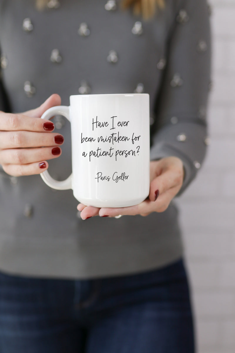 Have I ever been mistaken for a patient person? - Paris Geller This is the perfect mug for anyone who loves all things Gilmore Girls!