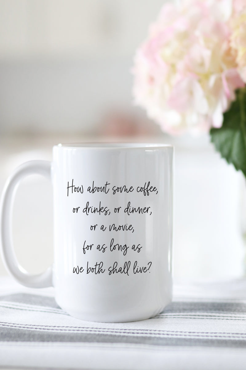 "How about coffee, or drinks, or dinner, or a movie, for as long as we both shall live?" - Joe Fox You've Got Mail mug