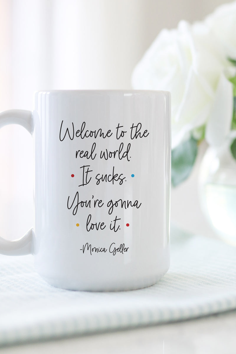 "Welcome to the real world. It sucks. You're gonna love it." - Monica Geller   This is the perfect mug for anyone who loves all things Friends! 