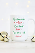 You Have Such A Pretty Face. You Should Be On A Christmas Card Mug